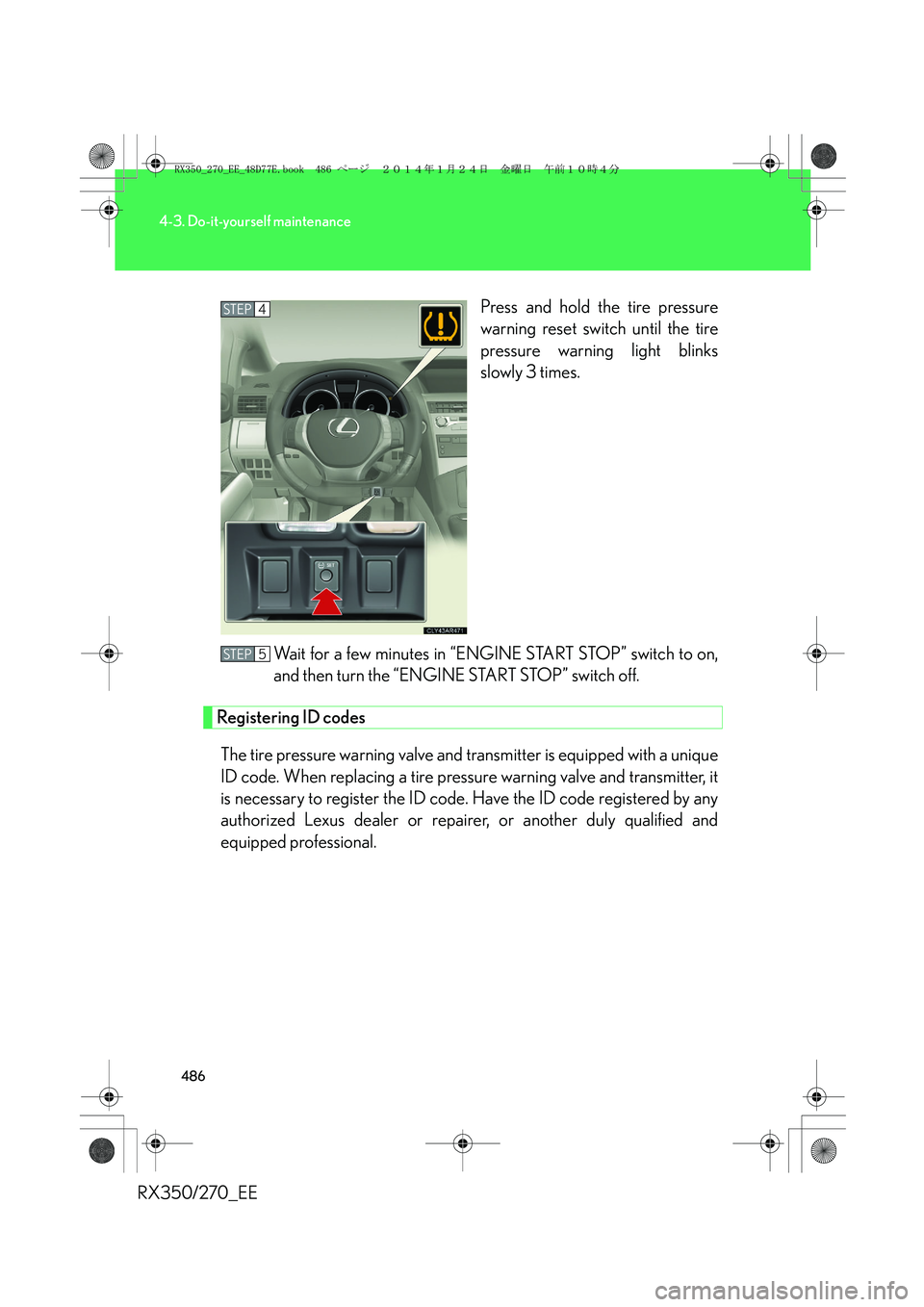 LEXUS RX270 2014 Owners Manual 486
4-3. Do-it-yourself maintenance
RX350/270_EEPress and hold the tire pressure
warning reset switch until the tire
pressure warning light blinks
slowly 3 times.
Wait for a few minutes in “ENGINE S LEXUS RX270 2014 Owners Manual 486
4-3. Do-it-yourself maintenance
RX350/270_EEPress and hold the tire pressure
warning reset switch until the tire
pressure warning light blinks
slowly 3 times.
Wait for a few minutes in “ENGINE S