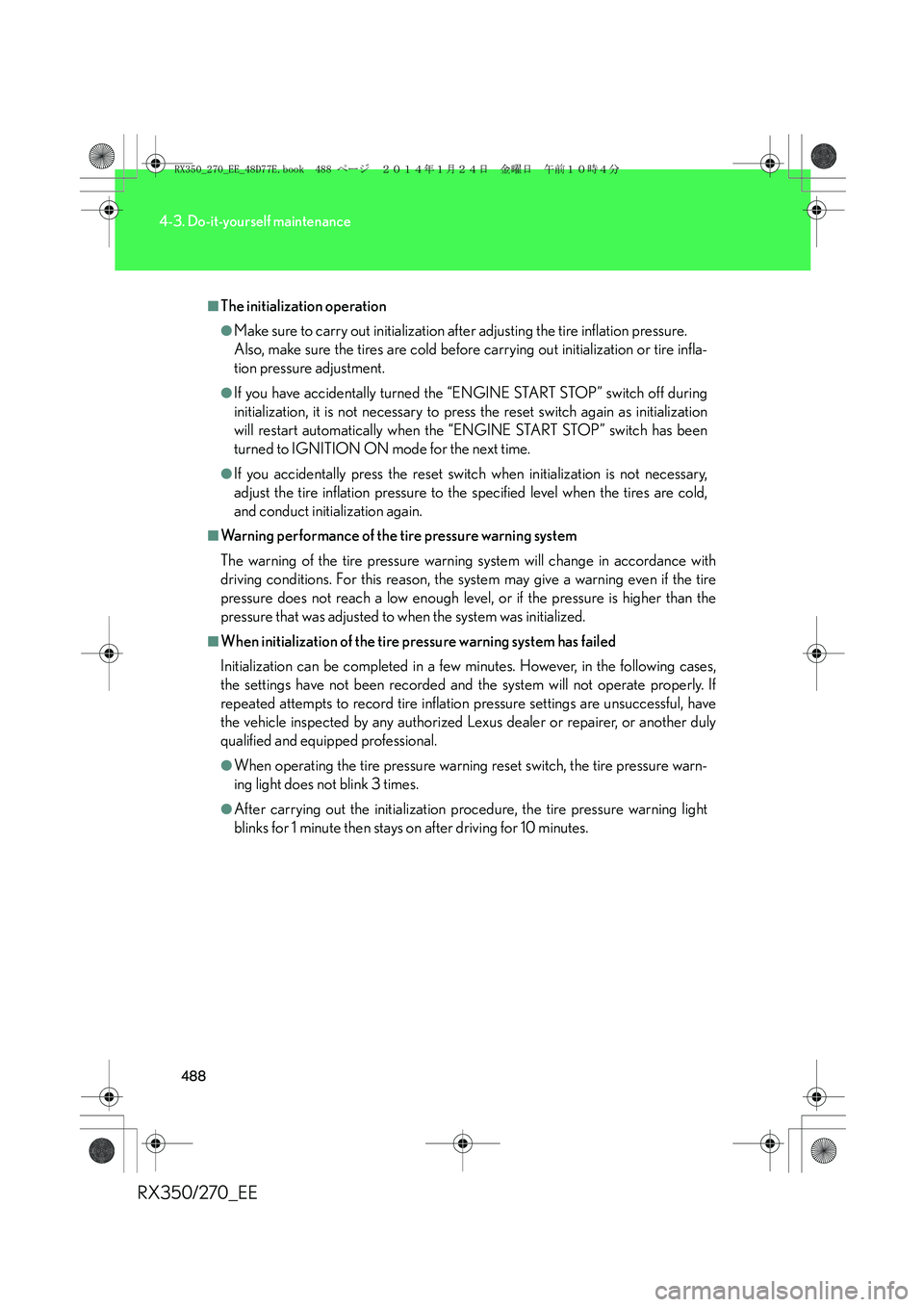 LEXUS RX270 2014 Owners Manual 488
4-3. Do-it-yourself maintenance
RX350/270_EE
■The initialization operation
●Make sure to carry out initialization after adjusting the tire inflation pressure.
Also, make sure the tires are co LEXUS RX270 2014 Owners Manual 488
4-3. Do-it-yourself maintenance
RX350/270_EE
■The initialization operation
●Make sure to carry out initialization after adjusting the tire inflation pressure.
Also, make sure the tires are co