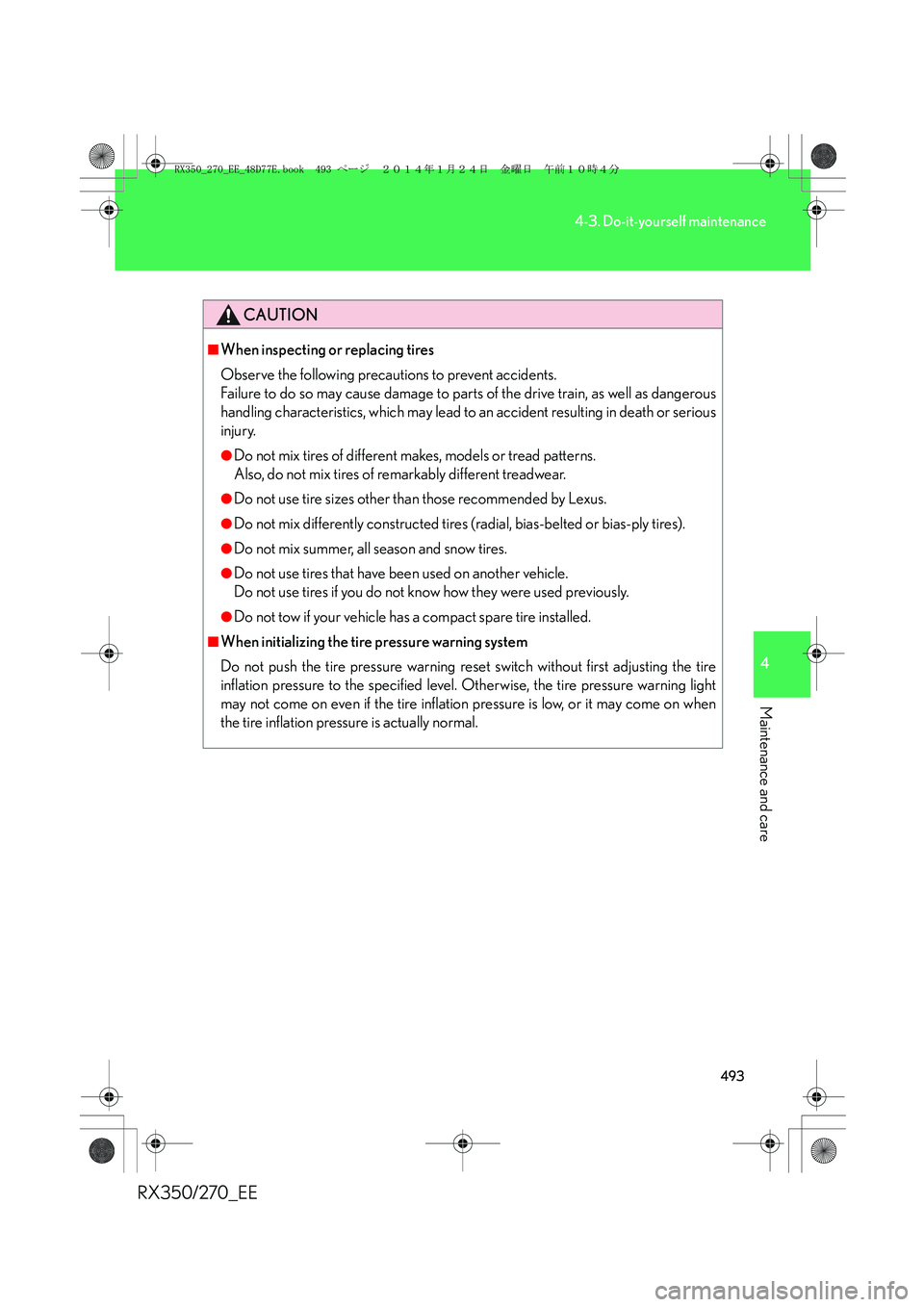 LEXUS RX270 2014 Owners Manual 493
4-3. Do-it-yourself maintenance
4
Maintenance and care
RX350/270_EE
CAUTION
■When inspecting or replacing tires
Observe the following precautions to prevent accidents.
Failure to do so may caus LEXUS RX270 2014 Owners Manual 493
4-3. Do-it-yourself maintenance
4
Maintenance and care
RX350/270_EE
CAUTION
■When inspecting or replacing tires
Observe the following precautions to prevent accidents.
Failure to do so may caus