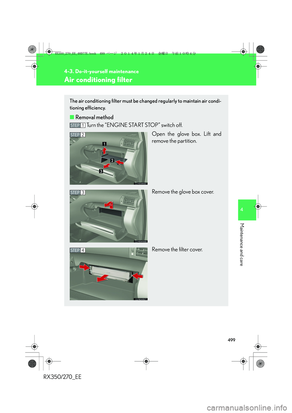 LEXUS RX270 2014 Owners Manual 499
4-3. Do-it-yourself maintenance
4
Maintenance and care
RX350/270_EE
Air conditioning filter
The air conditioning filter must be changed regularly to maintain air condi-
tioning efficiency.
■Remo LEXUS RX270 2014 Owners Manual 499
4-3. Do-it-yourself maintenance
4
Maintenance and care
RX350/270_EE
Air conditioning filter
The air conditioning filter must be changed regularly to maintain air condi-
tioning efficiency.
■Remo