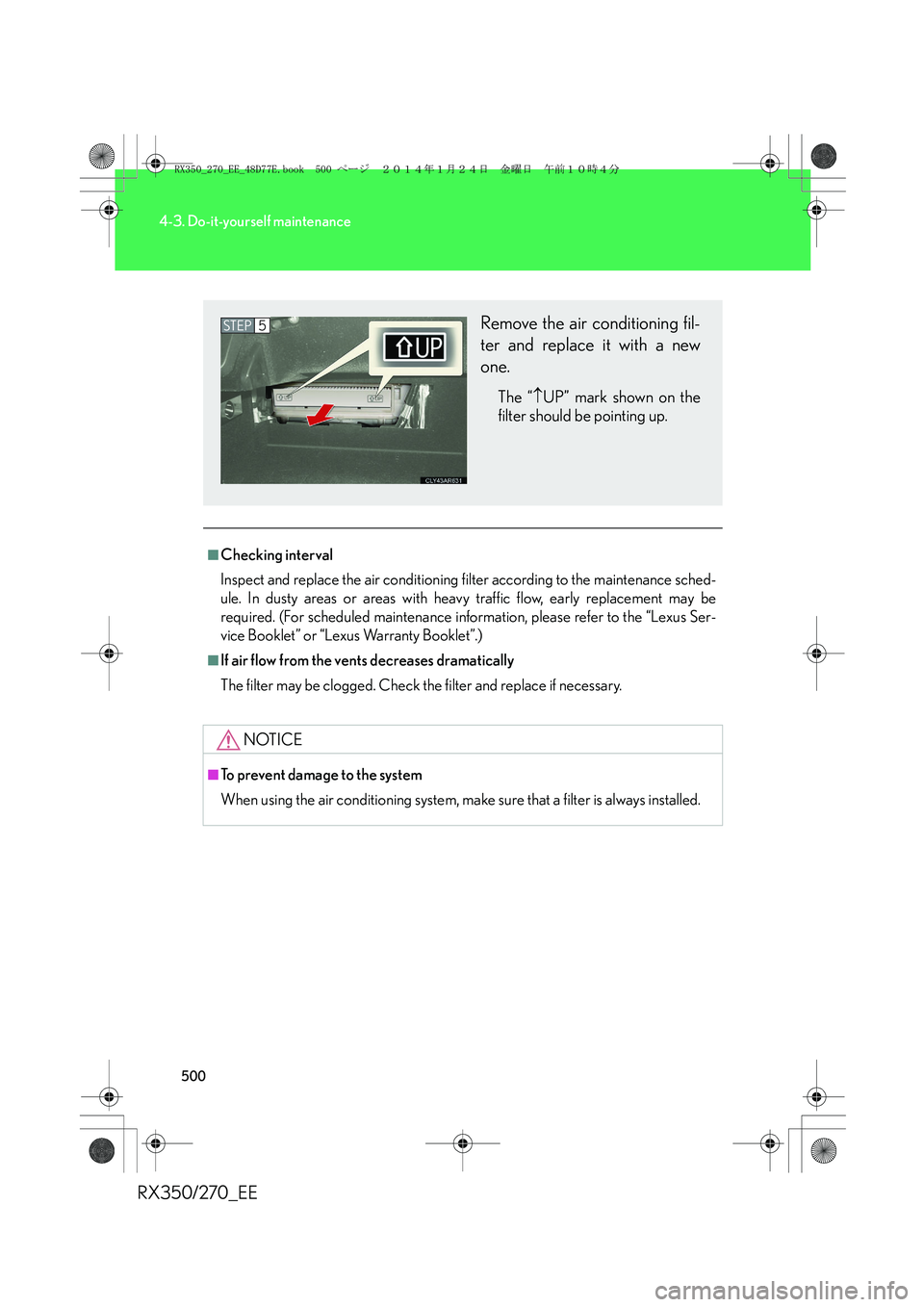LEXUS RX270 2014 Owners Manual 500
4-3. Do-it-yourself maintenance
RX350/270_EE
■Checking interval
Inspect and replace the air conditioning filter according to the maintenance sched-
ule. In dusty areas or areas with heavy traffi LEXUS RX270 2014 Owners Manual 500
4-3. Do-it-yourself maintenance
RX350/270_EE
■Checking interval
Inspect and replace the air conditioning filter according to the maintenance sched-
ule. In dusty areas or areas with heavy traffi