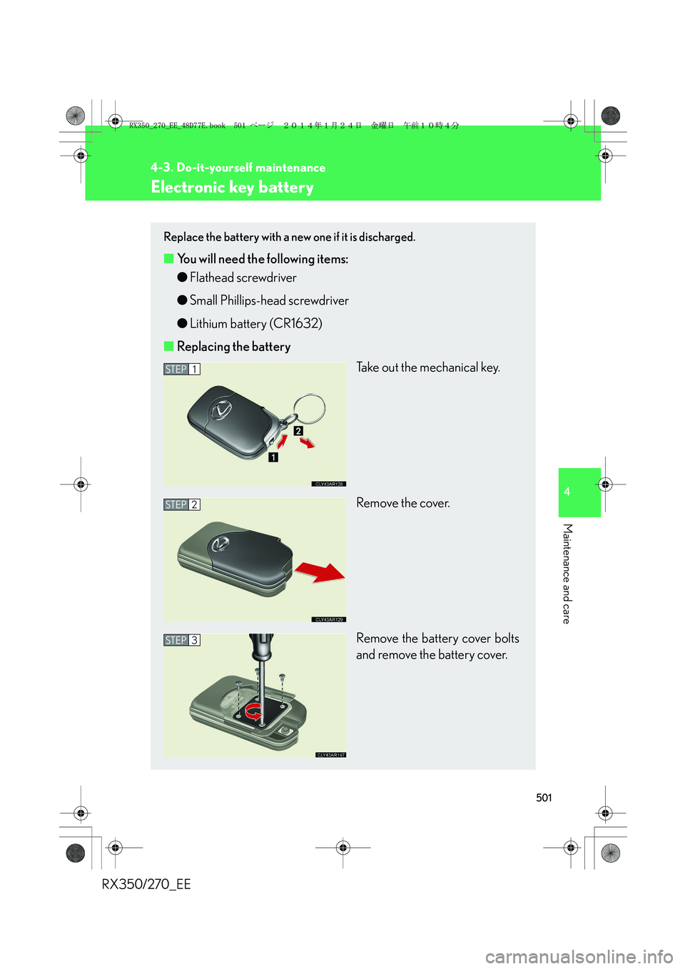 LEXUS RX270 2014 Owners Manual 501
4-3. Do-it-yourself maintenance
4
Maintenance and care
RX350/270_EE
Electronic key battery
Replace the battery with a new one if it is discharged.
■You will need the following items:
●Flathead LEXUS RX270 2014 Owners Manual 501
4-3. Do-it-yourself maintenance
4
Maintenance and care
RX350/270_EE
Electronic key battery
Replace the battery with a new one if it is discharged.
■You will need the following items:
●Flathead