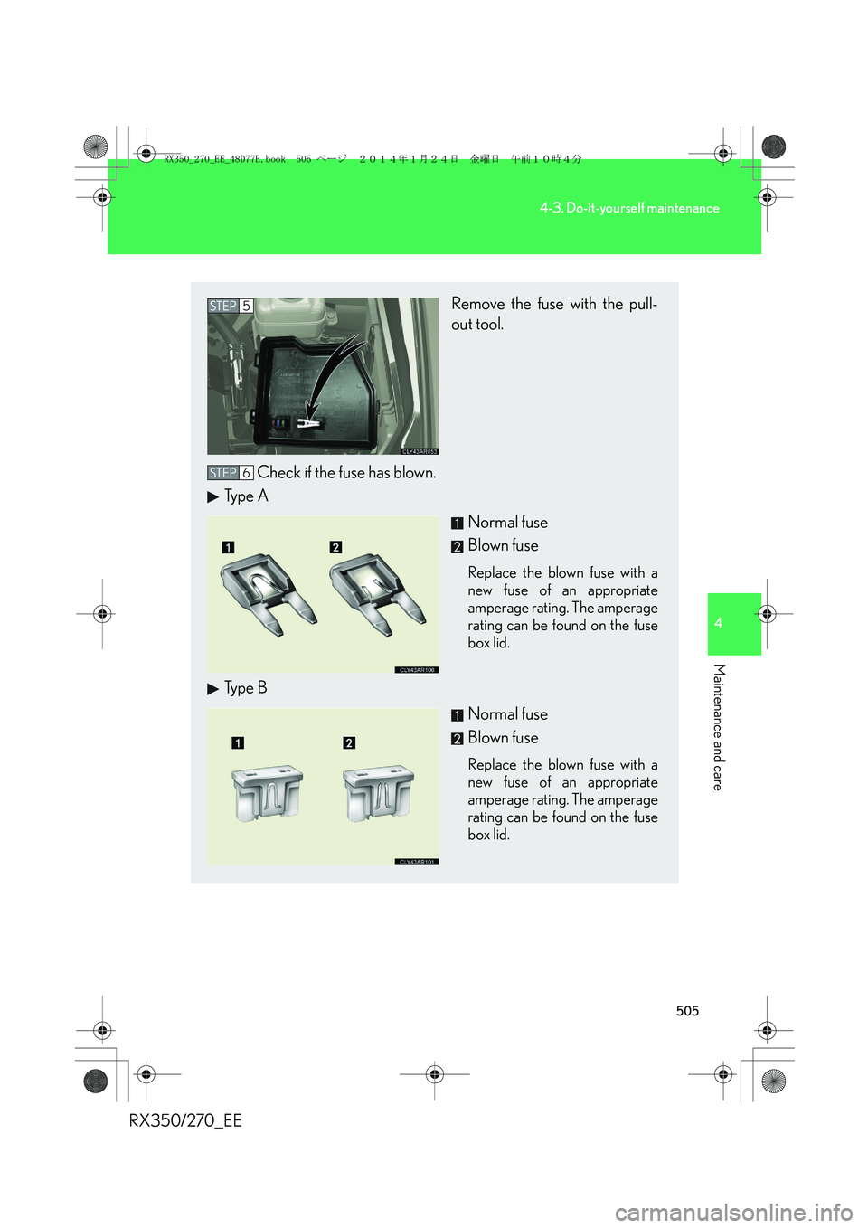 LEXUS RX270 2014 Owners Manual 505
4-3. Do-it-yourself maintenance
4
Maintenance and care
RX350/270_EE
Remove the fuse with the pull-
out tool.
Check if the fuse has blown.
Ty p e A
Normal fuse
Blown fuse
Replace the blown fuse wi LEXUS RX270 2014 Owners Manual 505
4-3. Do-it-yourself maintenance
4
Maintenance and care
RX350/270_EE
Remove the fuse with the pull-
out tool.
Check if the fuse has blown.
Ty p e A
Normal fuse
Blown fuse
Replace the blown fuse wi