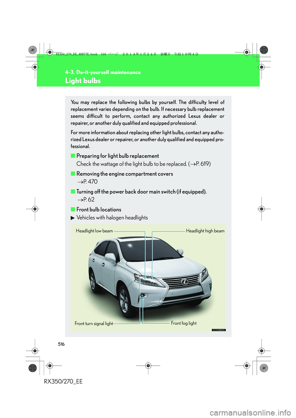 LEXUS RX270 2014 Owners Manual 516
4-3. Do-it-yourself maintenance
RX350/270_EE
Light bulbs
You may replace the following bulbs by yourself. The difficulty level of
replacement varies depending on the bulb. If necessary bulb replac LEXUS RX270 2014 Owners Manual 516
4-3. Do-it-yourself maintenance
RX350/270_EE
Light bulbs
You may replace the following bulbs by yourself. The difficulty level of
replacement varies depending on the bulb. If necessary bulb replac