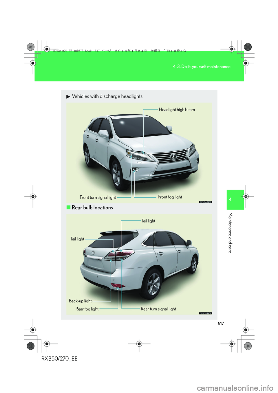 LEXUS RX270 2014 Owners Manual 517
4-3. Do-it-yourself maintenance
4
Maintenance and care
RX350/270_EE
Vehicles with discharge headlights
■Rear bulb locations
Front turn signal lightFront fog lightHeadlight high beam
Rear turn si LEXUS RX270 2014 Owners Manual 517
4-3. Do-it-yourself maintenance
4
Maintenance and care
RX350/270_EE
Vehicles with discharge headlights
■Rear bulb locations
Front turn signal lightFront fog lightHeadlight high beam
Rear turn si