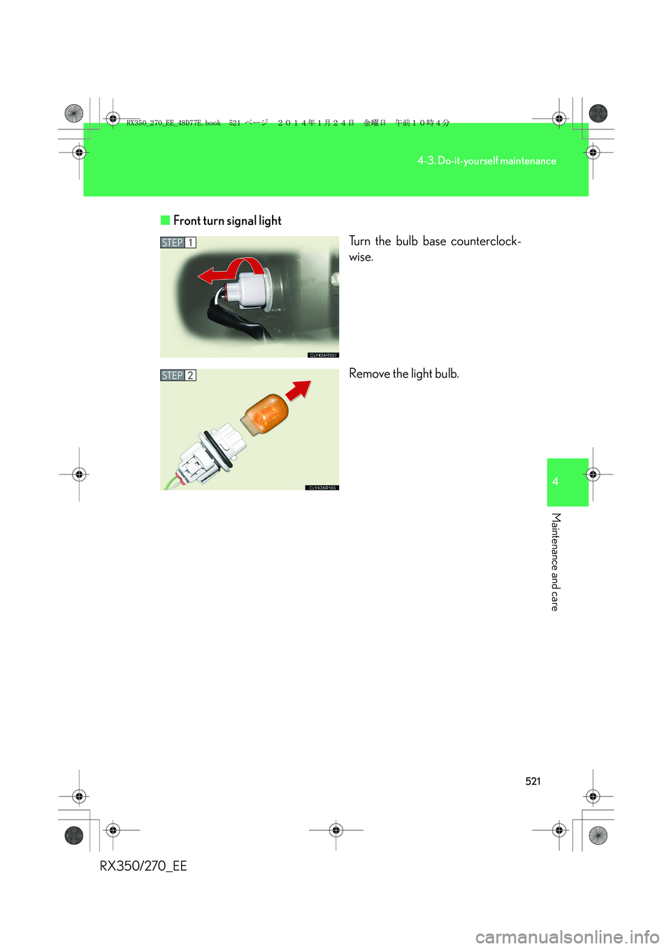LEXUS RX270 2014  Owners Manual 521
4-3. Do-it-yourself maintenance
4
Maintenance and care
RX350/270_EE■Front turn signal light
Turn the bulb base counterclock-
wise.
Remove the light bulb.
STEP1
STEP2
RX350_270_EE_48D77E.book  52