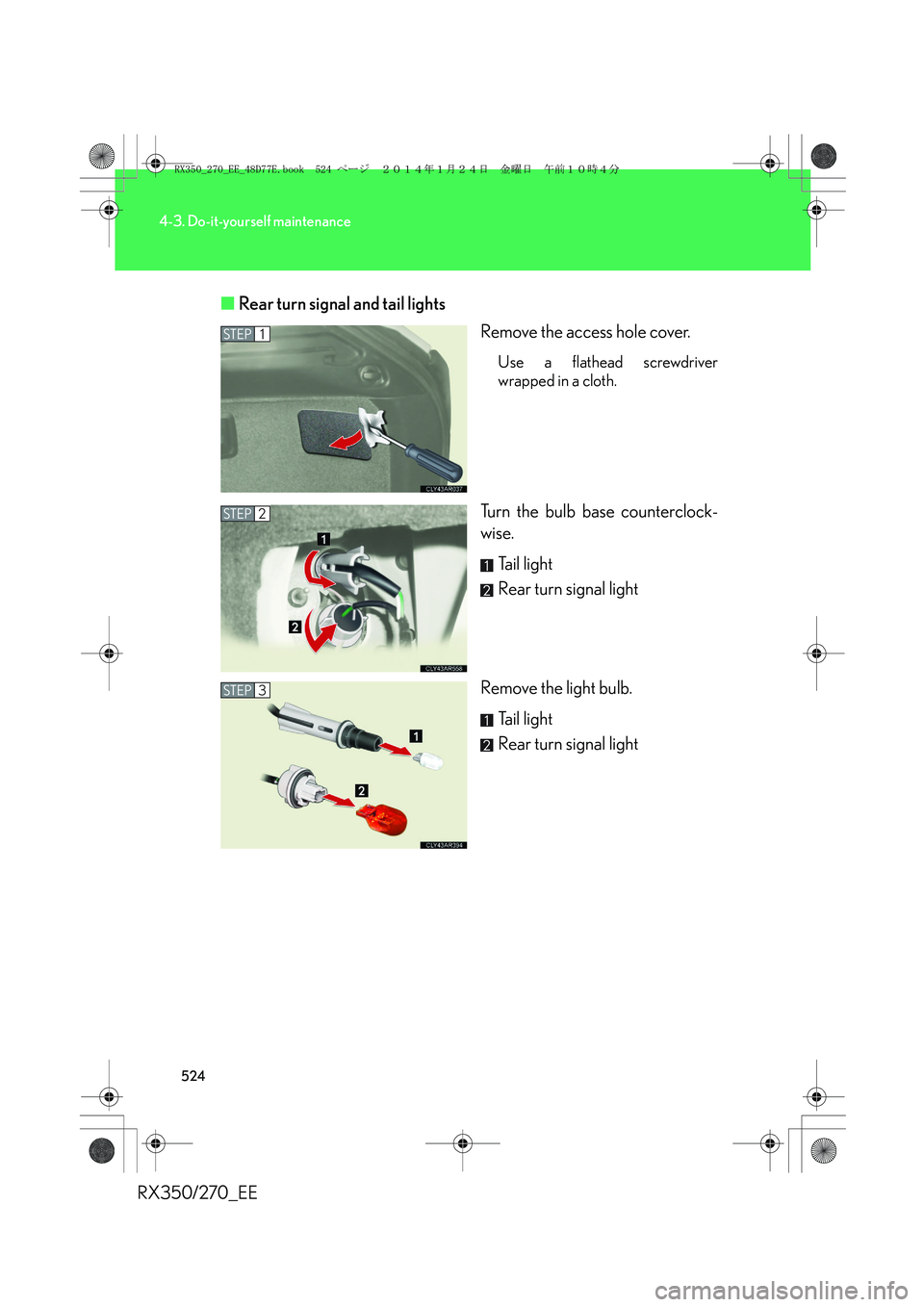 LEXUS RX270 2014  Owners Manual 524
4-3. Do-it-yourself maintenance
RX350/270_EE■Rear turn signal and tail lights
Remove the access hole cover.
Use a flathead screwdriver
wrapped in a cloth.
Turn the bulb base counterclock-
wise.
