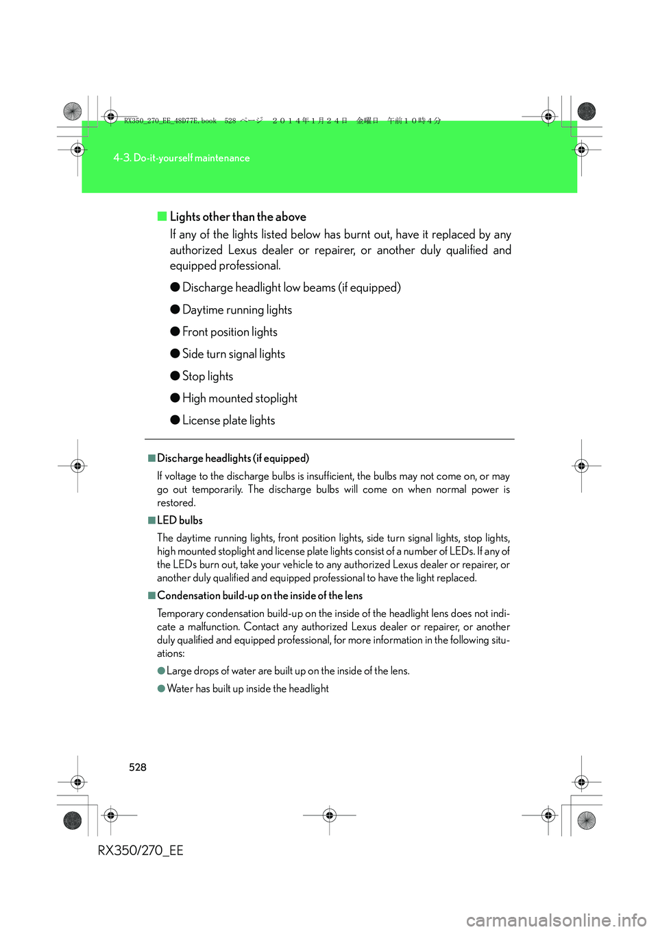 LEXUS RX270 2014 Owners Manual 528
4-3. Do-it-yourself maintenance
RX350/270_EE■Lights other than the above
If any of the lights listed below has burnt out, have it replaced by any
authorized Lexus dealer or repairer, or another LEXUS RX270 2014 Owners Manual 528
4-3. Do-it-yourself maintenance
RX350/270_EE■Lights other than the above
If any of the lights listed below has burnt out, have it replaced by any
authorized Lexus dealer or repairer, or another