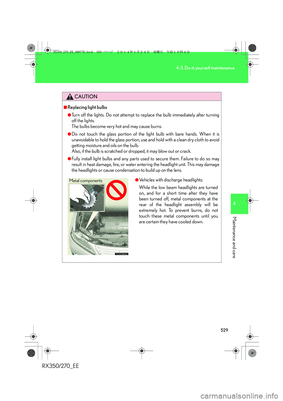LEXUS RX270 2014 Owners Manual 529
4-3. Do-it-yourself maintenance
4
Maintenance and care
RX350/270_EE
CAUTION
■Replacing light bulbs
●Turn off the lights. Do not attempt to replace the bulb immediately after turning
off the li LEXUS RX270 2014 Owners Manual 529
4-3. Do-it-yourself maintenance
4
Maintenance and care
RX350/270_EE
CAUTION
■Replacing light bulbs
●Turn off the lights. Do not attempt to replace the bulb immediately after turning
off the li