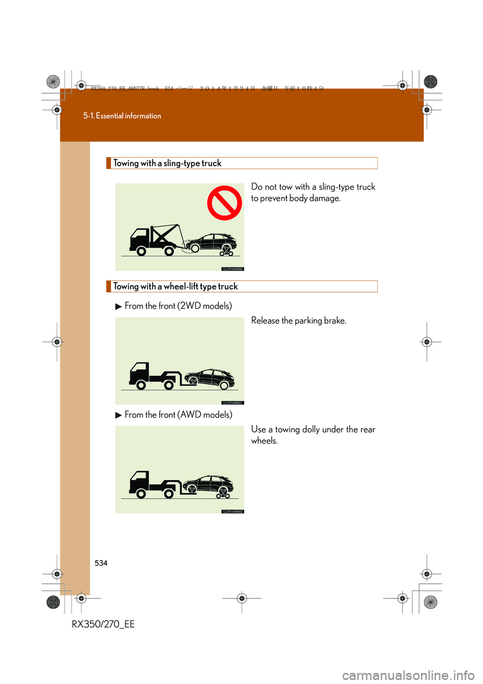 LEXUS RX270 2014 Owners Manual 534
5-1. Essential information
RX350/270_EE
Towing with a sling-type truck
Do not tow with a sling-type truck
to prevent body damage.
Towing with a wheel-lift type truck
From the front (2WD models)
Re LEXUS RX270 2014 Owners Manual 534
5-1. Essential information
RX350/270_EE
Towing with a sling-type truck
Do not tow with a sling-type truck
to prevent body damage.
Towing with a wheel-lift type truck
From the front (2WD models)
Re