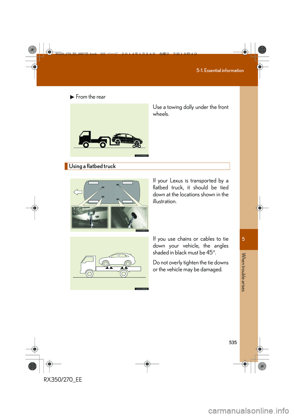 LEXUS RX270 2014 Owners Manual 5
535
5-1. Essential information
When trouble arises
RX350/270_EEFrom the rear
Use a towing dolly under the front
wheels.
Using a flatbed truck
If your Lexus is transported by a
flatbed truck, it shou LEXUS RX270 2014 Owners Manual 5
535
5-1. Essential information
When trouble arises
RX350/270_EEFrom the rear
Use a towing dolly under the front
wheels.
Using a flatbed truck
If your Lexus is transported by a
flatbed truck, it shou