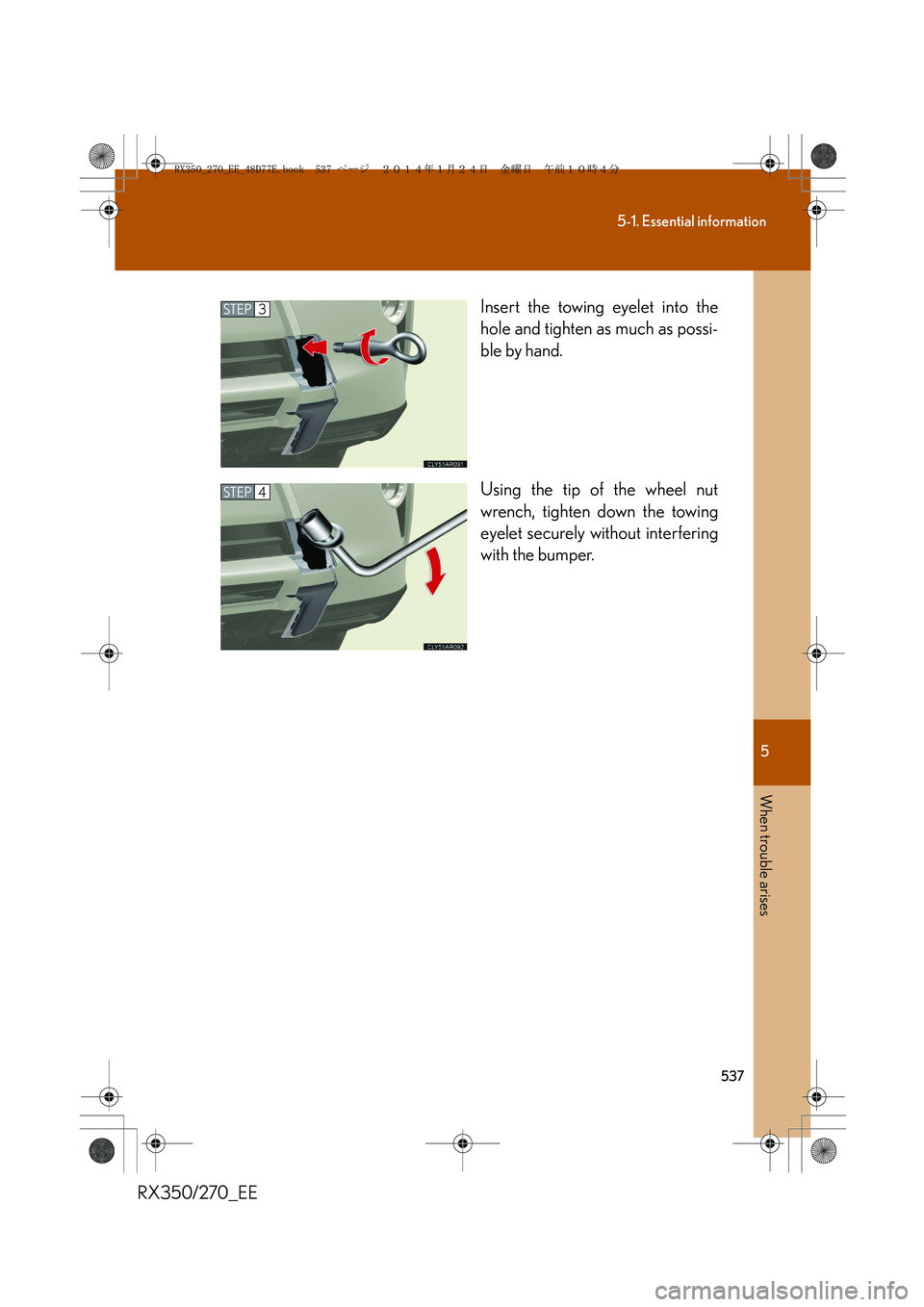 LEXUS RX270 2014 Owners Manual 5
537
5-1. Essential information
When trouble arises
RX350/270_EEInsert the towing eyelet into the
hole and tighten as much as possi-
ble by hand.
Using the tip of the wheel nut
wrench, tighten down t LEXUS RX270 2014 Owners Manual 5
537
5-1. Essential information
When trouble arises
RX350/270_EEInsert the towing eyelet into the
hole and tighten as much as possi-
ble by hand.
Using the tip of the wheel nut
wrench, tighten down t