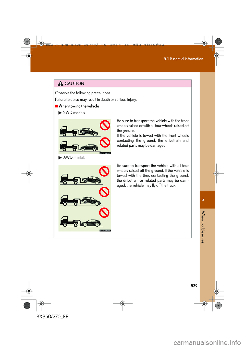 LEXUS RX270 2014 Owners Manual 5
539
5-1. Essential information
When trouble arises
RX350/270_EE
CAUTION
Observe the following precautions.
Failure to do so may result in death or serious injury.
■When towing the vehicle
2WD mode LEXUS RX270 2014 Owners Manual 5
539
5-1. Essential information
When trouble arises
RX350/270_EE
CAUTION
Observe the following precautions.
Failure to do so may result in death or serious injury.
■When towing the vehicle
2WD mode