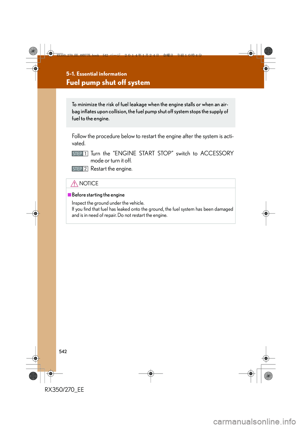 LEXUS RX270 2014 Owners Manual 542
5-1. Essential information
RX350/270_EE
Fuel pump shut off system
Follow the procedure below to restart the engine after the system is acti-
vated.
Turn the “ENGINE START STOP” switch to ACCES LEXUS RX270 2014 Owners Manual 542
5-1. Essential information
RX350/270_EE
Fuel pump shut off system
Follow the procedure below to restart the engine after the system is acti-
vated.
Turn the “ENGINE START STOP” switch to ACCES