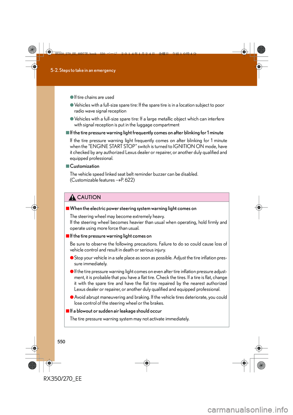 LEXUS RX270 2014 Owners Manual 550
5-2. Steps to take in an emergency
RX350/270_EE
●If tire chains are used
●Vehicles with a full-size spare tire: If the spare tire is in a location subject to poor
radio wave signal reception
LEXUS RX270 2014 Owners Manual 550
5-2. Steps to take in an emergency
RX350/270_EE
●If tire chains are used
●Vehicles with a full-size spare tire: If the spare tire is in a location subject to poor
radio wave signal reception
