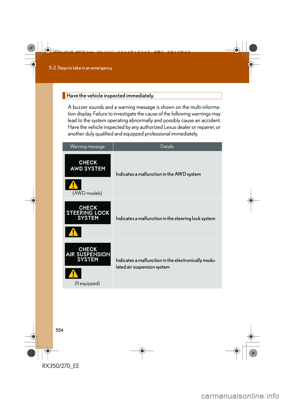 LEXUS RX270 2014 Owners Manual 554
5-2. Steps to take in an emergency
RX350/270_EE
Have the vehicle inspected immediately.
A buzzer sounds and a warning message is shown on the multi-informa-
tion display. Failure to investigate th LEXUS RX270 2014 Owners Manual 554
5-2. Steps to take in an emergency
RX350/270_EE
Have the vehicle inspected immediately.
A buzzer sounds and a warning message is shown on the multi-informa-
tion display. Failure to investigate th