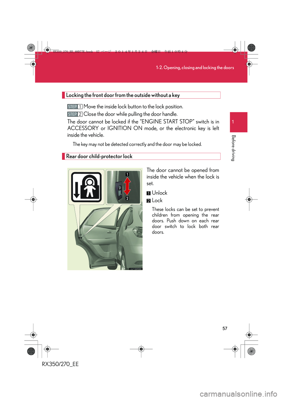 LEXUS RX270 2014 Workshop Manual 57
1-2. Opening, closing and locking the doors
1
Before driving
RX350/270_EE
Locking the front door from the outside without a key
Move the inside lock button to the lock position.
Close the door whil