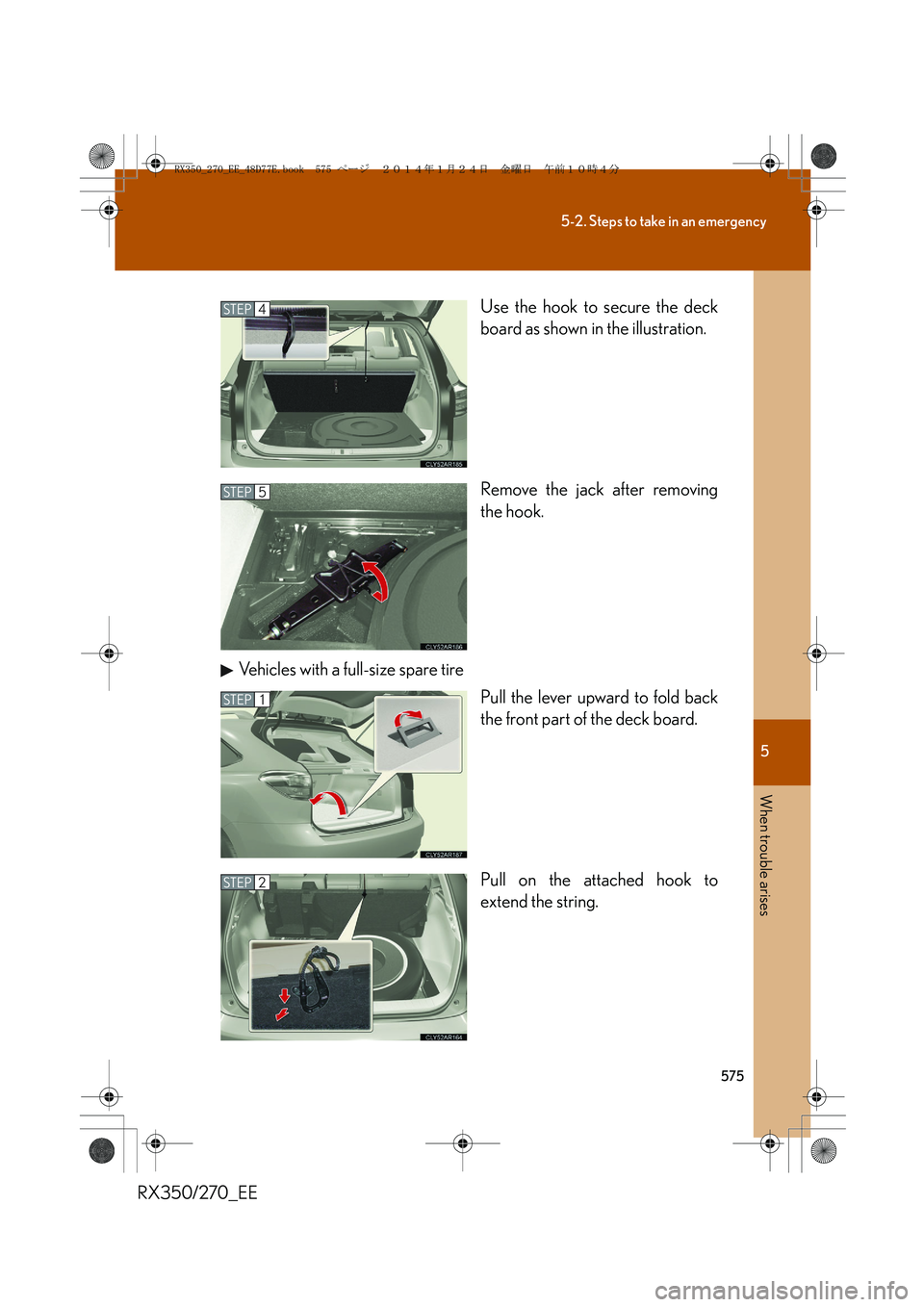 LEXUS RX270 2014  Owners Manual 5
575
5-2. Steps to take in an emergency
When trouble arises
RX350/270_EEUse the hook to secure the deck
board as shown in the illustration.
Remove the jack after removing
the hook.
Vehicles with a fu