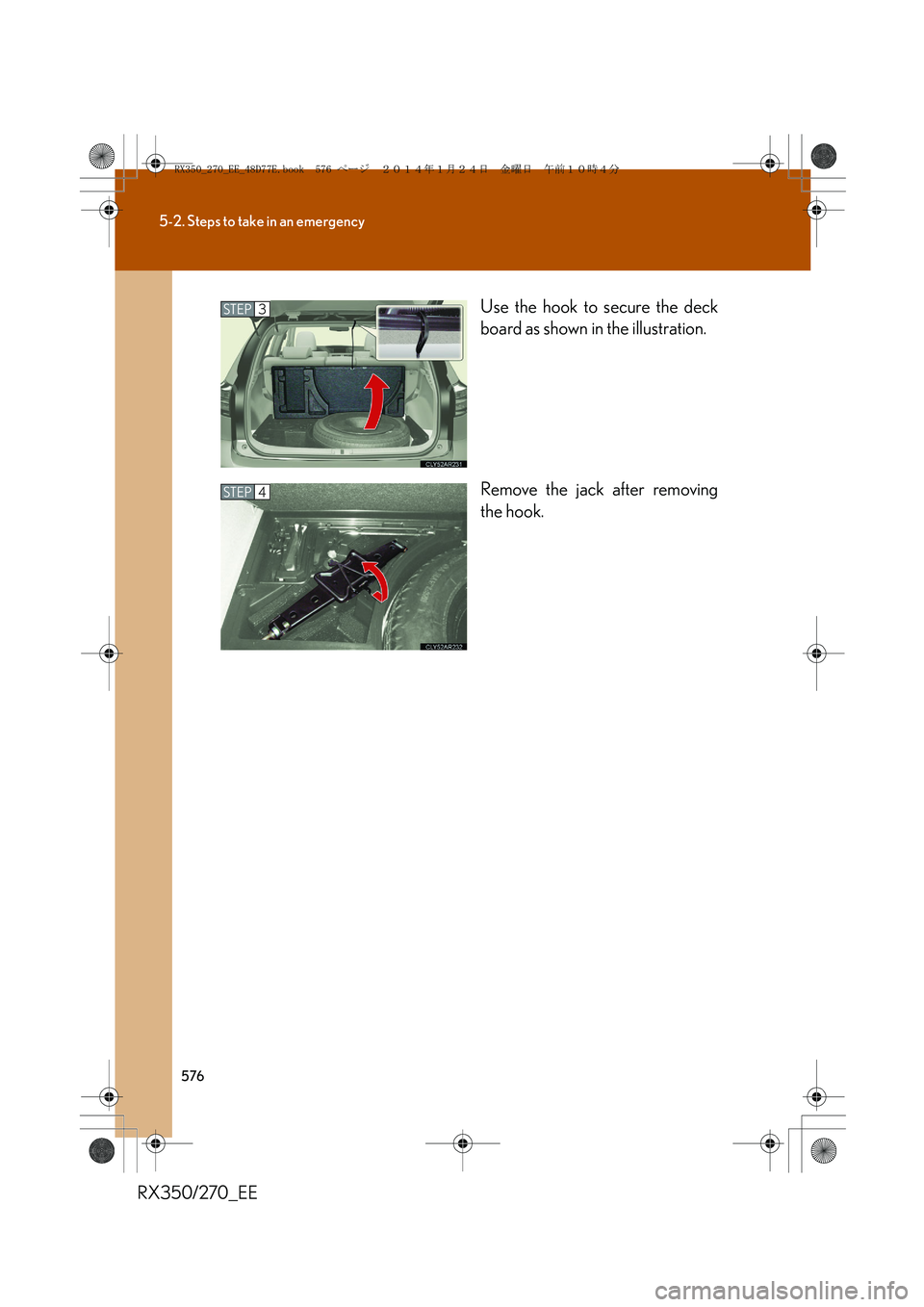 LEXUS RX270 2014  Owners Manual 576
5-2. Steps to take in an emergency
RX350/270_EEUse the hook to secure the deck
board as shown in the illustration.
Remove the jack after removing
the hook.
STEP3
STEP4
RX350_270_EE_48D77E.book  57