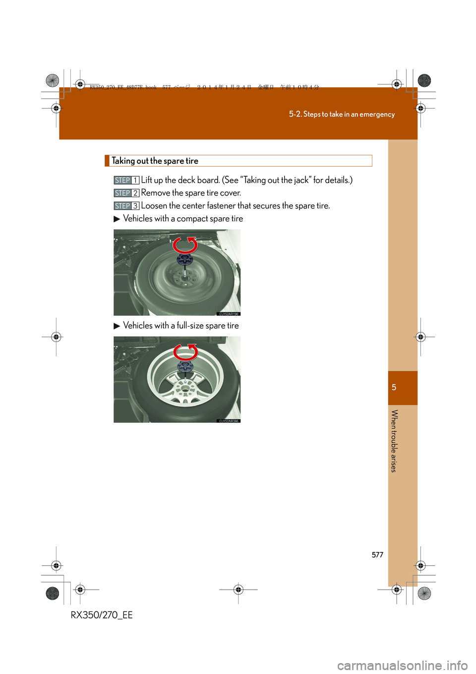 LEXUS RX270 2014  Owners Manual 5
577
5-2. Steps to take in an emergency
When trouble arises
RX350/270_EE
Taking out the spare tire
Lift up the deck board. (See “Taking out the jack” for details.)
Remove the spare tire cover.
Lo