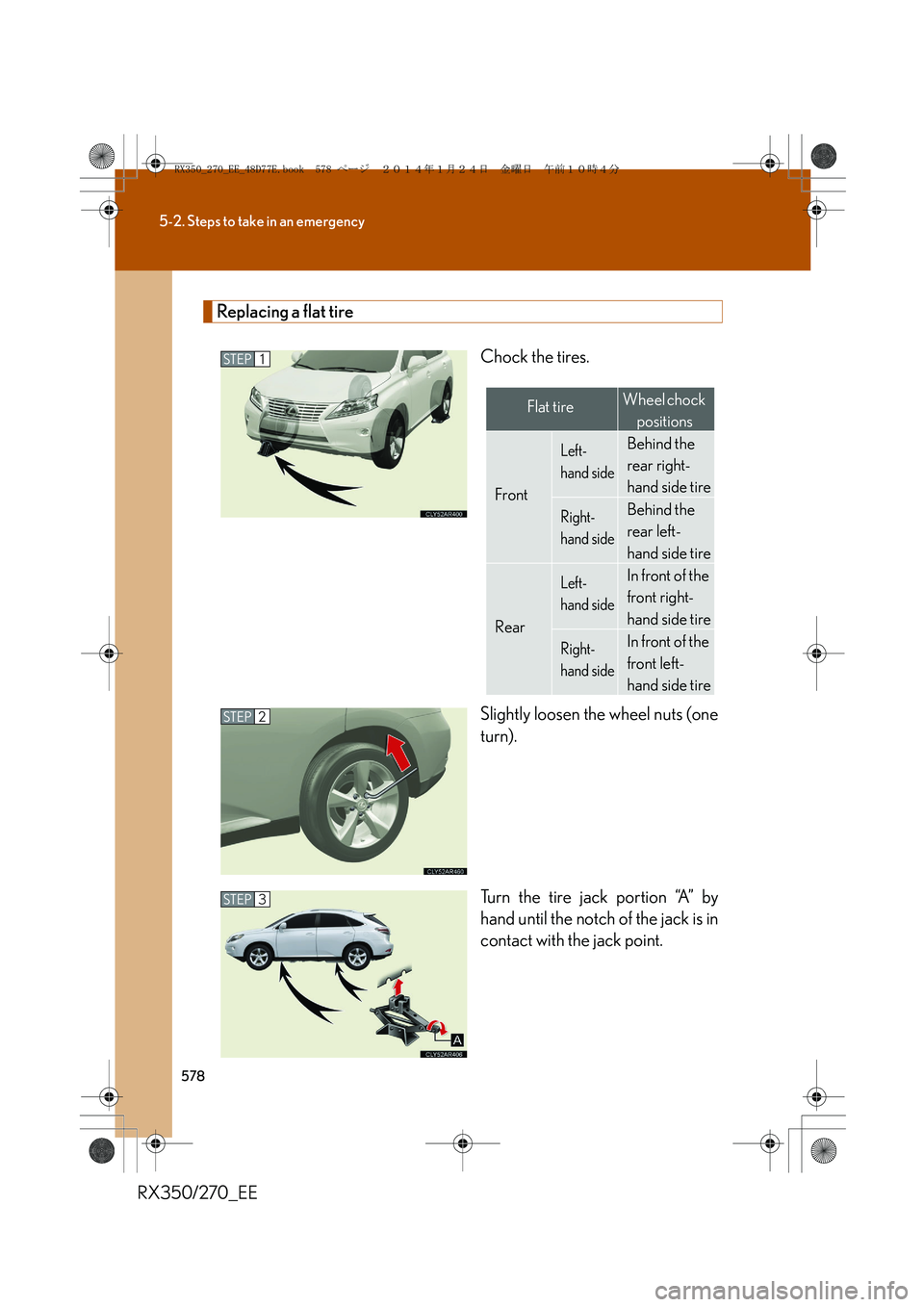 LEXUS RX270 2014  Owners Manual 578
5-2. Steps to take in an emergency
RX350/270_EE
Replacing a flat tire
Chock the tires.
Slightly loosen the wheel nuts (one
turn).
Turn the tire jack portion “A” by
hand until the notch of the 