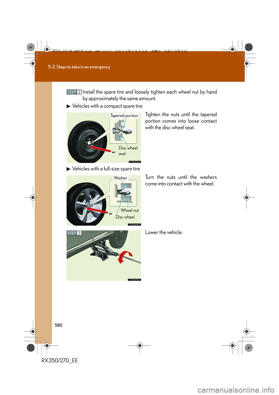 LEXUS RX270 2014  Owners Manual 580
5-2. Steps to take in an emergency
RX350/270_EEInstall the spare tire and loosely tighten each wheel nut by hand
by approximately the same amount.
Vehicles with a compact spare tire
Tighten the nu