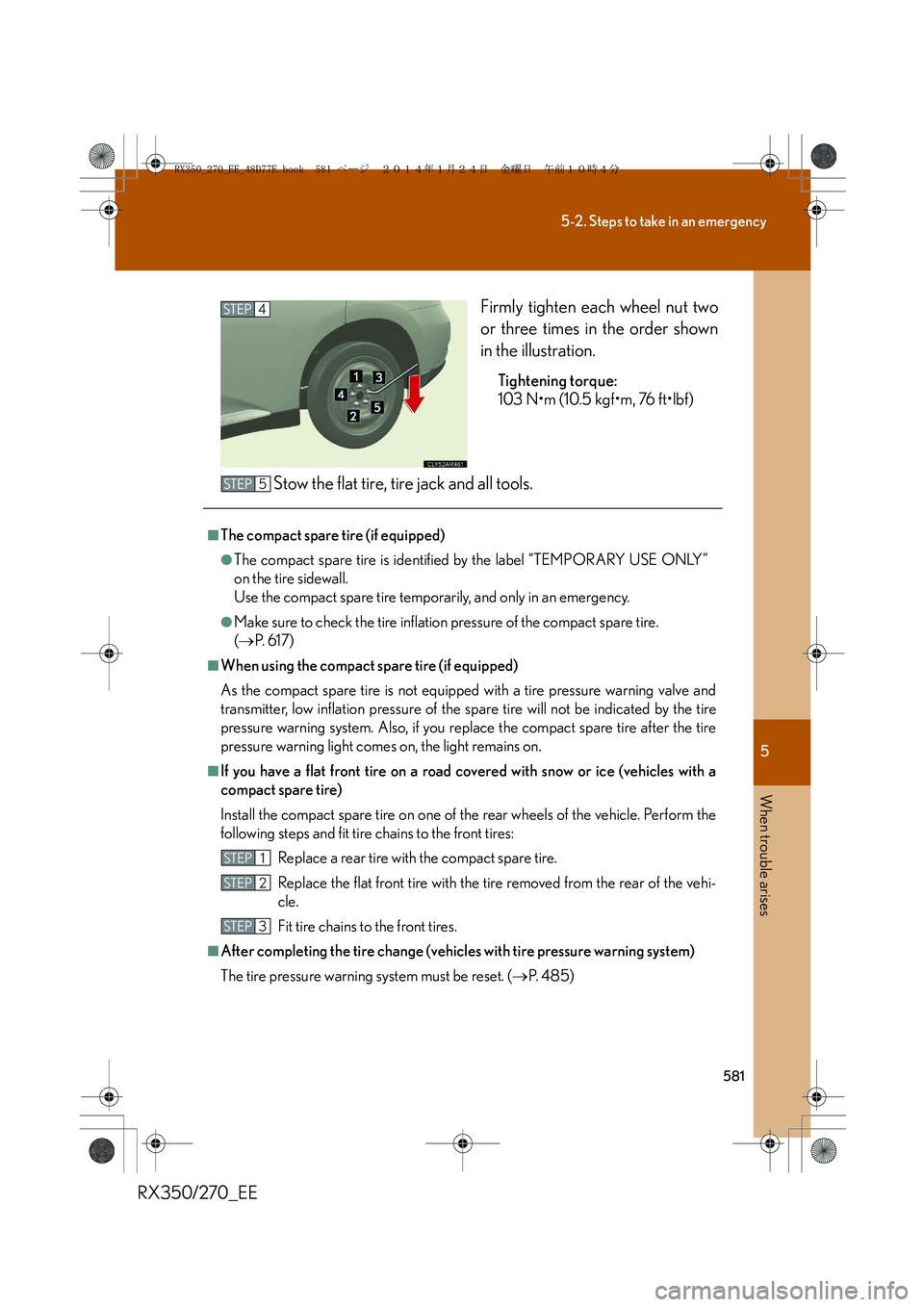 LEXUS RX270 2014 Owners Manual 5
581
5-2. Steps to take in an emergency
When trouble arises
RX350/270_EEFirmly tighten each wheel nut two
or three times in the order shown
in the illustration.
Tightening torque:
103 N•m (10.5 kgf LEXUS RX270 2014 Owners Manual 5
581
5-2. Steps to take in an emergency
When trouble arises
RX350/270_EEFirmly tighten each wheel nut two
or three times in the order shown
in the illustration.
Tightening torque:
103 N•m (10.5 kgf