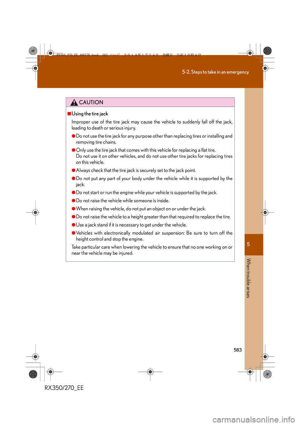 LEXUS RX270 2014 Owners Manual 5
583
5-2. Steps to take in an emergency
When trouble arises
RX350/270_EE
CAUTION
■Using the tire jack
Improper use of the tire jack may cause the vehicle to suddenly fall off the jack,
leading to d LEXUS RX270 2014 Owners Manual 5
583
5-2. Steps to take in an emergency
When trouble arises
RX350/270_EE
CAUTION
■Using the tire jack
Improper use of the tire jack may cause the vehicle to suddenly fall off the jack,
leading to d