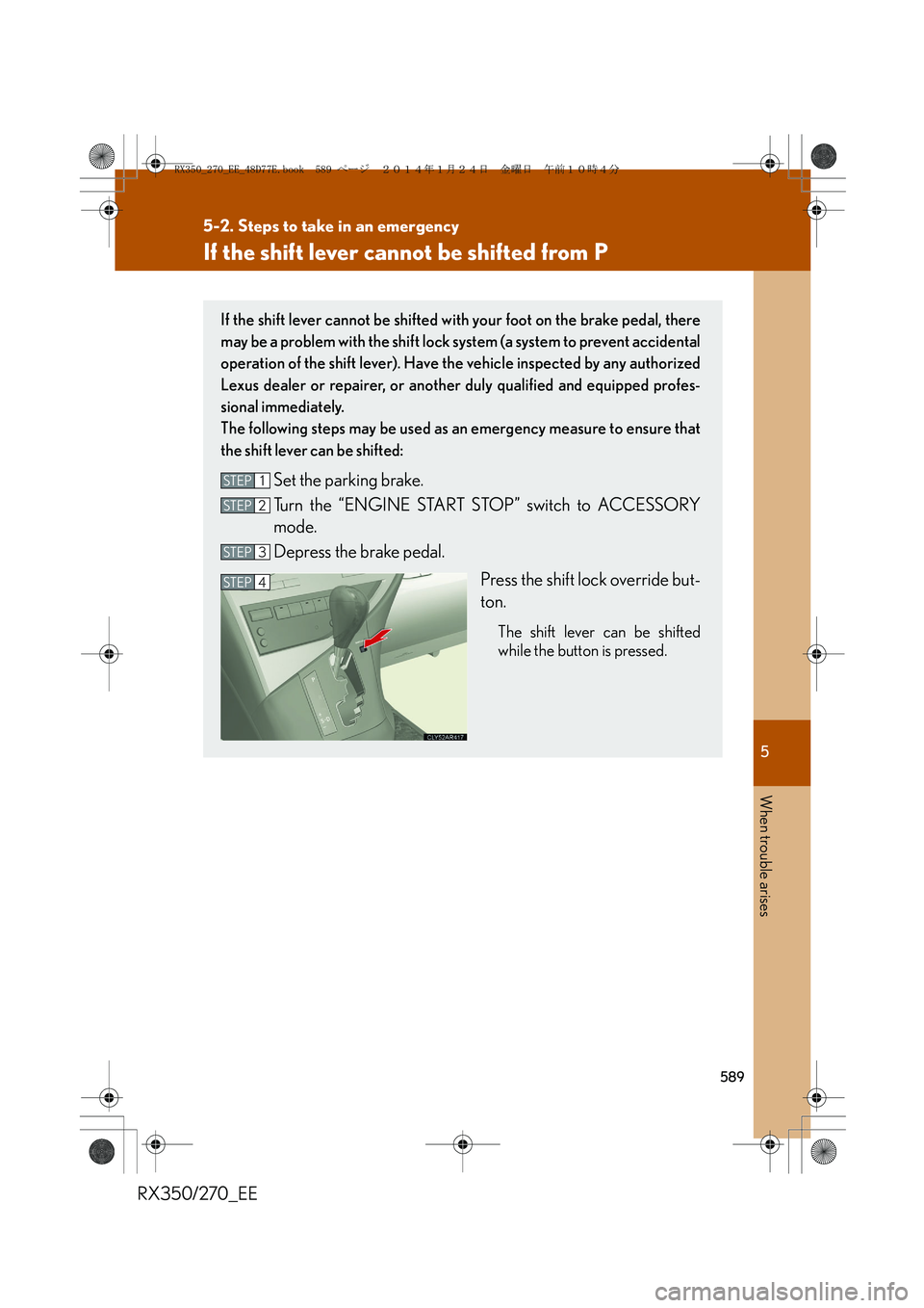 LEXUS RX270 2014 Owners Manual 5
589
5-2. Steps to take in an emergency
When trouble arises
RX350/270_EE
If the shift lever cannot be shifted from P
If the shift lever cannot be shifted with your foot on the brake pedal, there
may LEXUS RX270 2014 Owners Manual 5
589
5-2. Steps to take in an emergency
When trouble arises
RX350/270_EE
If the shift lever cannot be shifted from P
If the shift lever cannot be shifted with your foot on the brake pedal, there
may