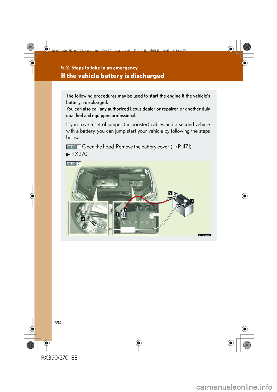 LEXUS RX270 2014 Owners Manual 594
5-2. Steps to take in an emergency
RX350/270_EE
If the vehicle battery is discharged
The following procedures may be used to start the engine if the vehicle’s
battery is discharged.
You can als LEXUS RX270 2014 Owners Manual 594
5-2. Steps to take in an emergency
RX350/270_EE
If the vehicle battery is discharged
The following procedures may be used to start the engine if the vehicle’s
battery is discharged.
You can als
