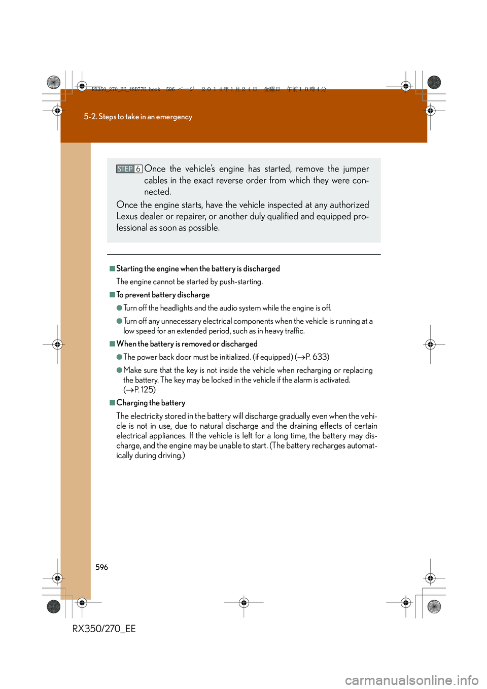 LEXUS RX270 2014 Owners Manual 596
5-2. Steps to take in an emergency
RX350/270_EE
■Starting the engine when the battery is discharged
The engine cannot be started by push-starting.
■To prevent battery discharge
●Turn off the LEXUS RX270 2014 Owners Manual 596
5-2. Steps to take in an emergency
RX350/270_EE
■Starting the engine when the battery is discharged
The engine cannot be started by push-starting.
■To prevent battery discharge
●Turn off the