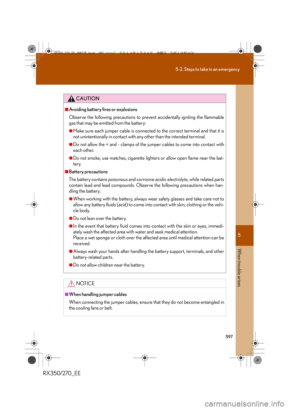 LEXUS RX270 2014 Owners Manual 5
597
5-2. Steps to take in an emergency
When trouble arises
RX350/270_EE
CAUTION
■Avoiding battery fires or explosions
Observe the following precautions to prevent accidentally igniting the flammab LEXUS RX270 2014 Owners Manual 5
597
5-2. Steps to take in an emergency
When trouble arises
RX350/270_EE
CAUTION
■Avoiding battery fires or explosions
Observe the following precautions to prevent accidentally igniting the flammab