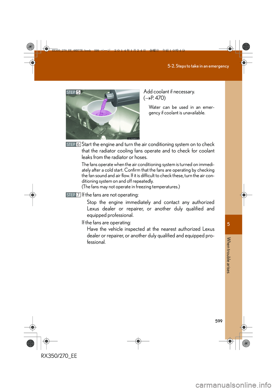 LEXUS RX270 2014 Owners Manual 5
599
5-2. Steps to take in an emergency
When trouble arises
RX350/270_EEAdd coolant if necessary.
(→P. 4 7 0 )
Water can be used in an emer-
gency if coolant is unavailable.
Start the engine and LEXUS RX270 2014 Owners Manual 5
599
5-2. Steps to take in an emergency
When trouble arises
RX350/270_EEAdd coolant if necessary.
(→P. 4 7 0 )
Water can be used in an emer-
gency if coolant is unavailable.
Start the engine and
