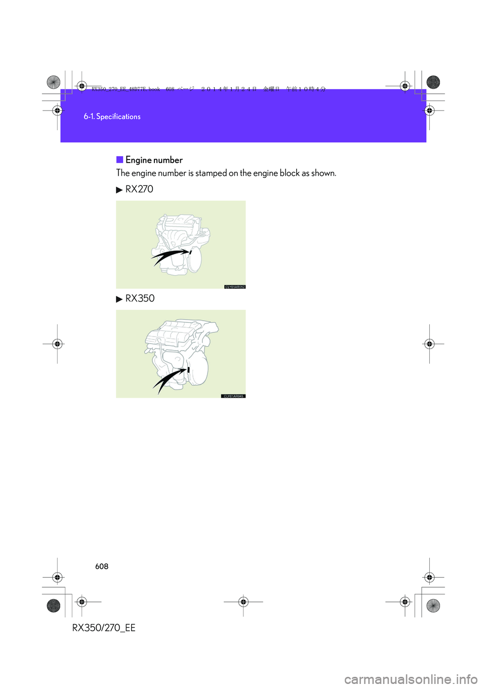 LEXUS RX270 2014  Owners Manual 608
6-1. Specifications
RX350/270_EE■Engine number
The engine number is stamped on the engine block as shown.
RX270
RX350
RX350_270_EE_48D77E.book  608 ページ  ２０１４年１月２４日　
