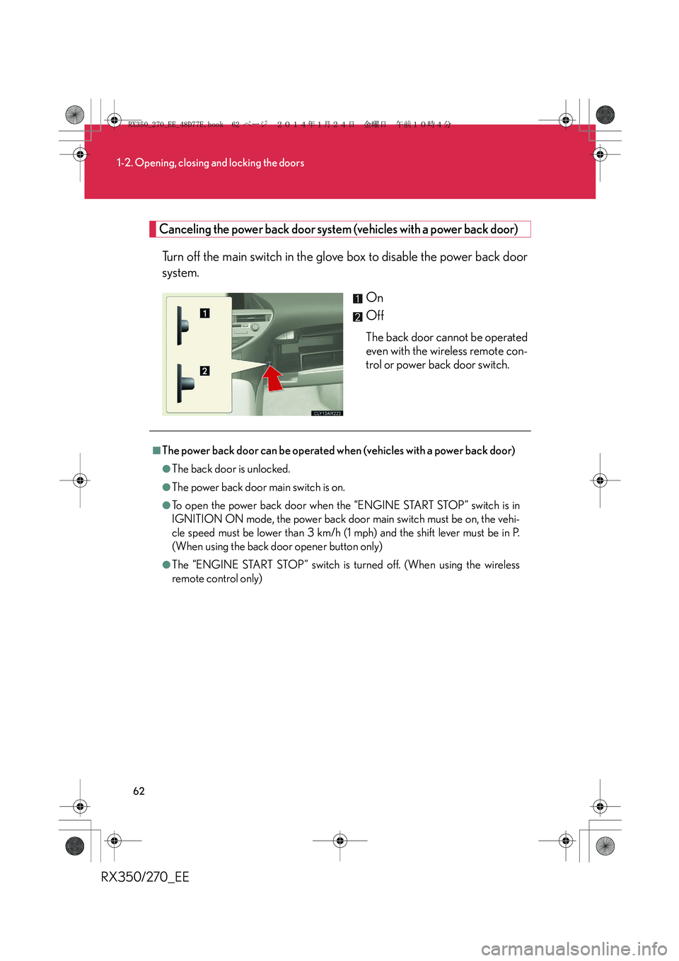 LEXUS RX270 2014 Owners Manual 62
1-2. Opening, closing and locking the doors
RX350/270_EE
Canceling the power back door system (vehicles with a power back door)
Turn off the main switch in the glove box to disable the power back d LEXUS RX270 2014 Owners Manual 62
1-2. Opening, closing and locking the doors
RX350/270_EE
Canceling the power back door system (vehicles with a power back door)
Turn off the main switch in the glove box to disable the power back d