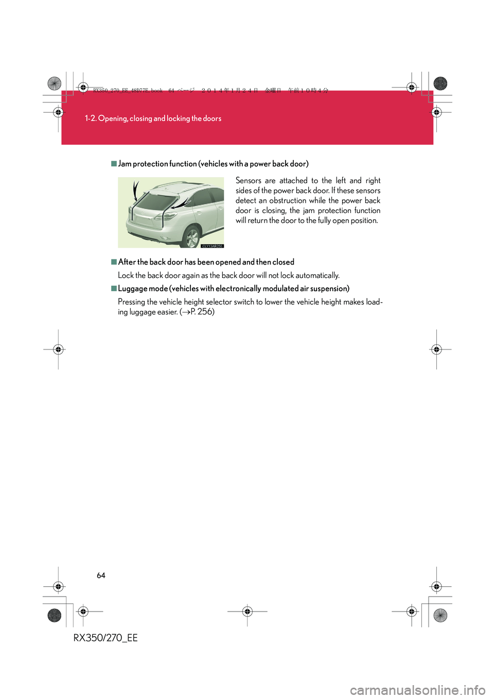 LEXUS RX270 2014 Owners Manual 64
1-2. Opening, closing and locking the doors
RX350/270_EE
■Jam protection function (vehicles with a power back door)
■After the back door has been opened and then closed
Lock the back door again LEXUS RX270 2014 Owners Manual 64
1-2. Opening, closing and locking the doors
RX350/270_EE
■Jam protection function (vehicles with a power back door)
■After the back door has been opened and then closed
Lock the back door again