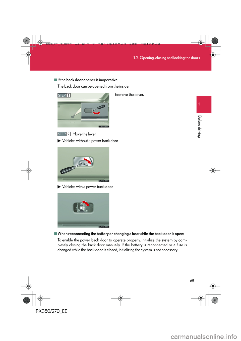 LEXUS RX270 2014 Repair Manual 65
1-2. Opening, closing and locking the doors
1
Before driving
RX350/270_EE
■If the back door opener is inoperative
The back door can be opened from the inside.
Move the lever.
Vehicles without a p
