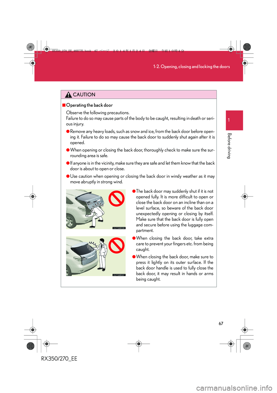 LEXUS RX270 2014 Repair Manual 67
1-2. Opening, closing and locking the doors
1
Before driving
RX350/270_EE
CAUTION
■Operating the back door
Observe the following precautions. 
Failure to do so may cause parts of the body to be c