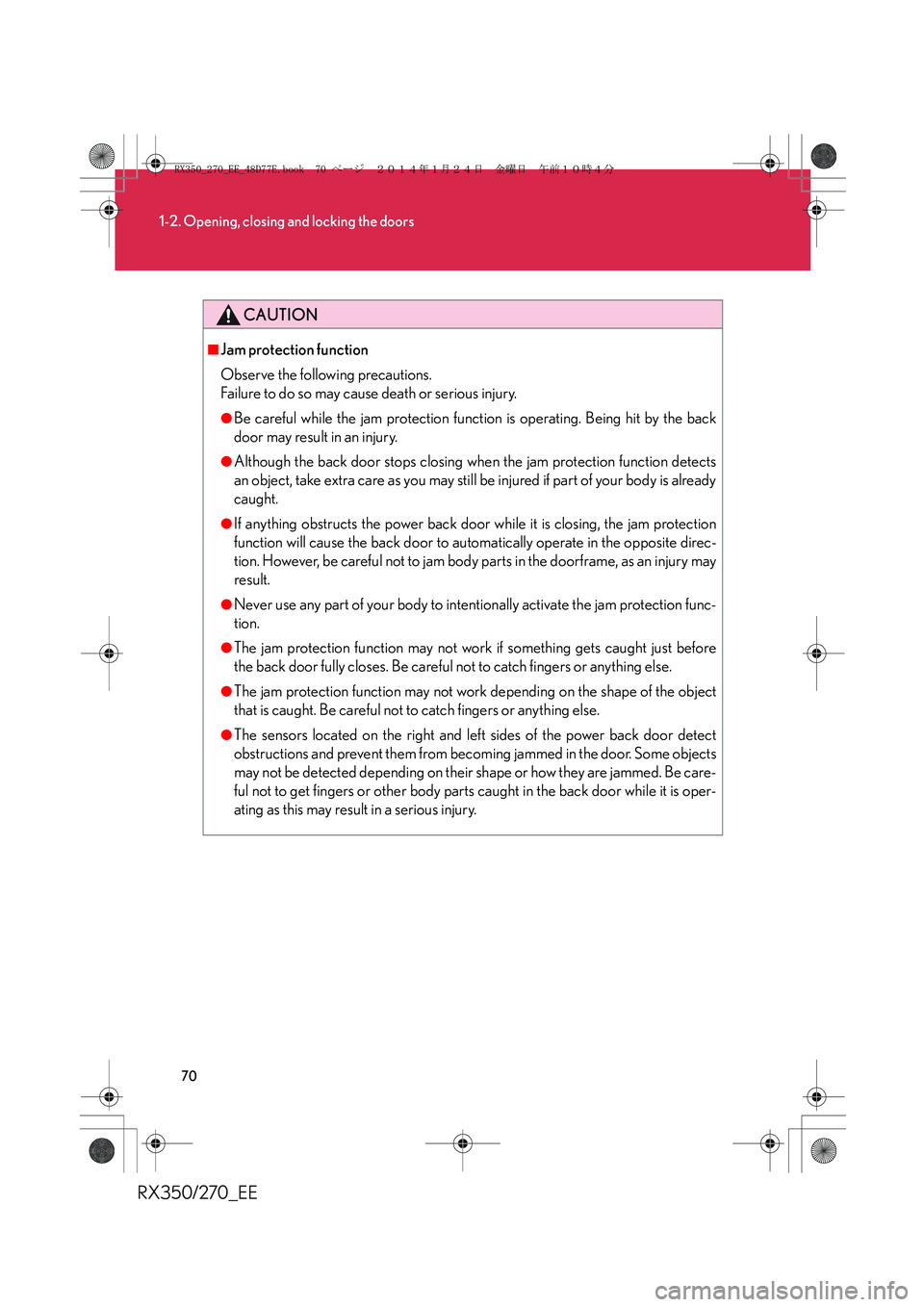 LEXUS RX270 2014 Owners Manual 70
1-2. Opening, closing and locking the doors
RX350/270_EE
CAUTION
■Jam protection function
Observe the following precautions.
Failure to do so may cause death or serious injury.
●Be careful whi LEXUS RX270 2014 Owners Manual 70
1-2. Opening, closing and locking the doors
RX350/270_EE
CAUTION
■Jam protection function
Observe the following precautions.
Failure to do so may cause death or serious injury.
●Be careful whi