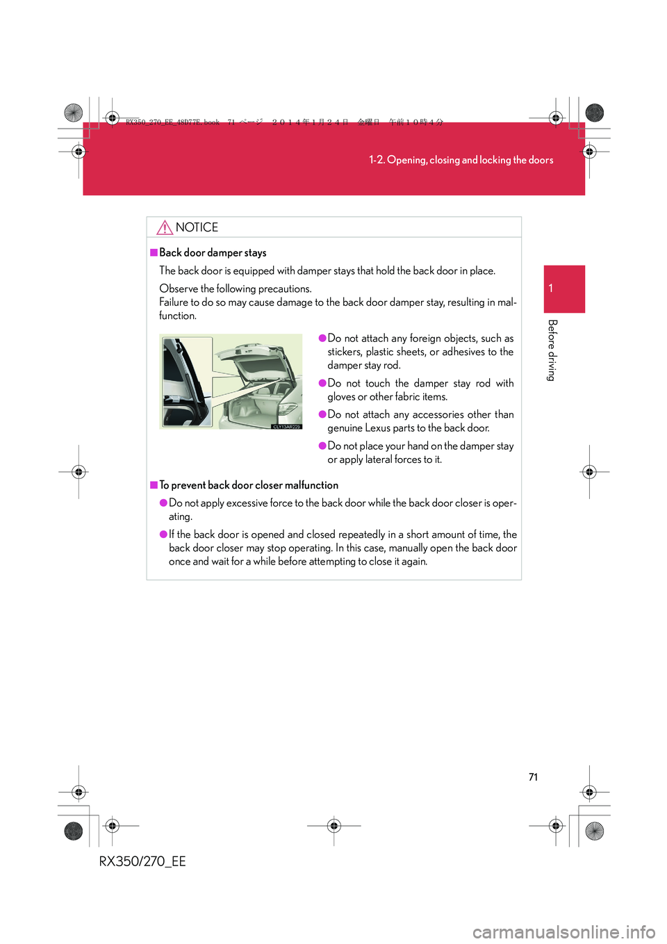 LEXUS RX270 2014 Manual PDF 71
1-2. Opening, closing and locking the doors
1
Before driving
RX350/270_EE
NOTICE
■Back door damper stays
The back door is equipped with damper stays that hold the back door in place.
Observe the LEXUS RX270 2014 Manual PDF 71
1-2. Opening, closing and locking the doors
1
Before driving
RX350/270_EE
NOTICE
■Back door damper stays
The back door is equipped with damper stays that hold the back door in place.
Observe the