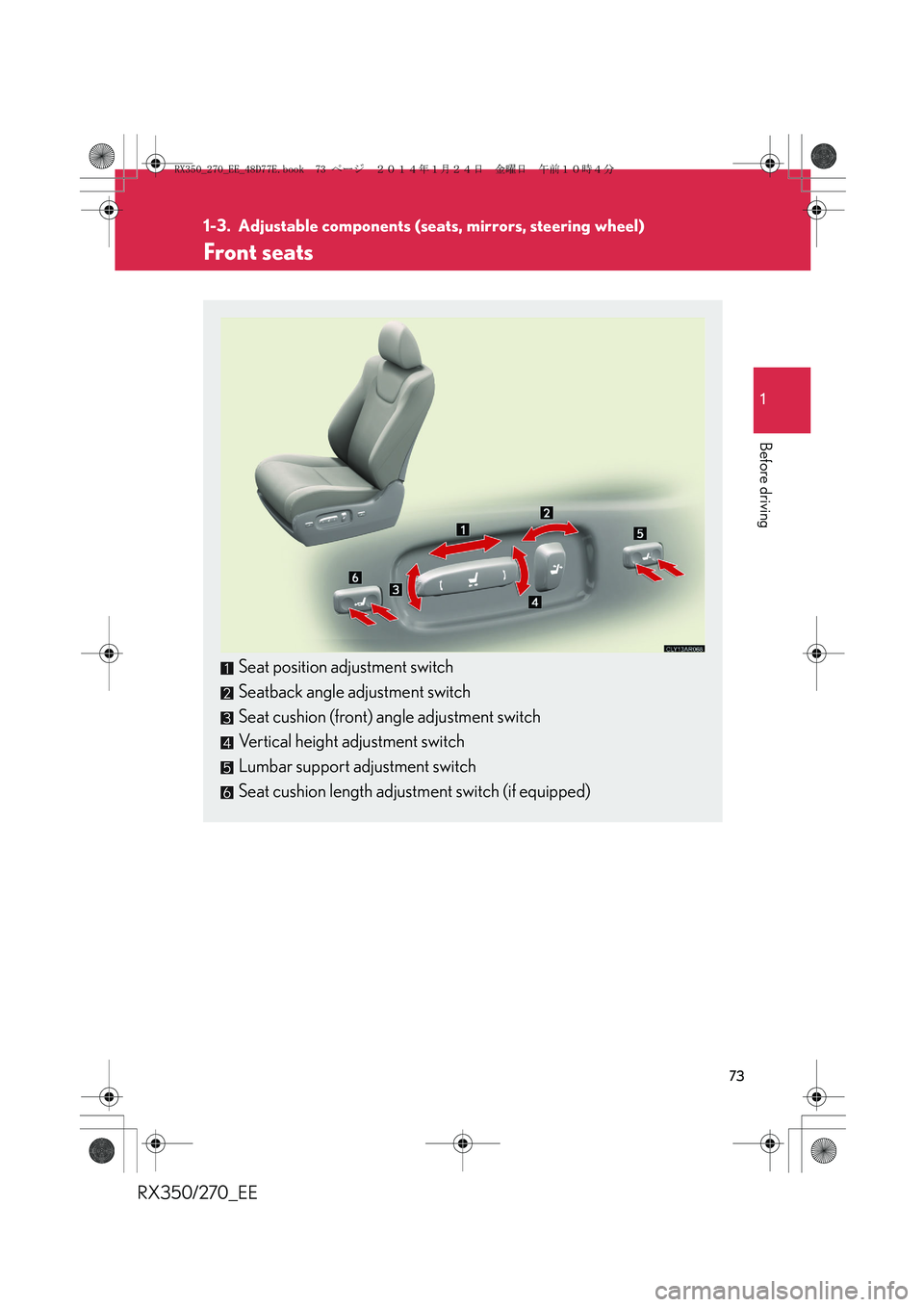 LEXUS RX270 2014 Manual PDF 73
1
Before driving
RX350/270_EE
1-3. Adjustable components (seats, mirrors, steering wheel)
Front seats
Seat position adjustment switch
Seatback angle adjustment switch
Seat cushion (front) angle adj