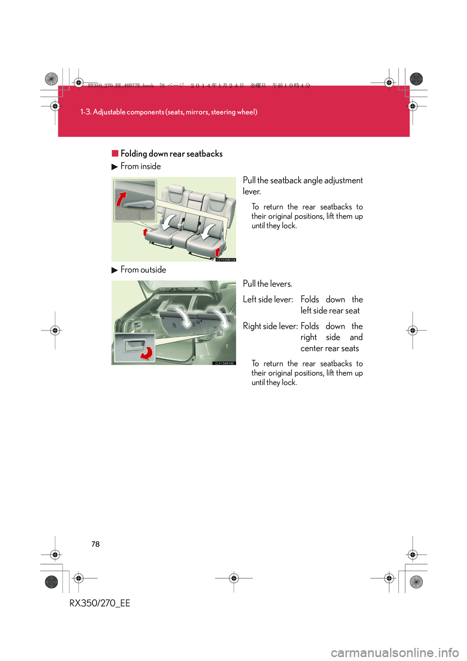 LEXUS RX270 2014 Manual PDF 78
1-3. Adjustable components (seats, mirrors, steering wheel)
RX350/270_EE■Folding down rear seatbacks
From inside
Pull the seatback angle adjustment
lever.
To return the rear seatbacks to
their or