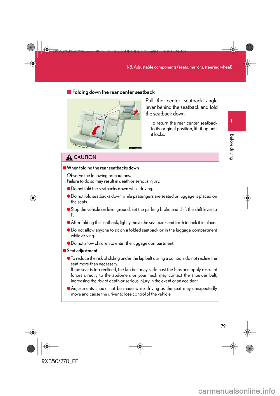 LEXUS RX270 2014 Manual PDF 79
1-3. Adjustable components (seats, mirrors, steering wheel)
1
Before driving
RX350/270_EE■Folding down the rear center seatback
Pull the center seatback angle
lever behind the seatback and fold
t LEXUS RX270 2014 Manual PDF 79
1-3. Adjustable components (seats, mirrors, steering wheel)
1
Before driving
RX350/270_EE■Folding down the rear center seatback
Pull the center seatback angle
lever behind the seatback and fold
t