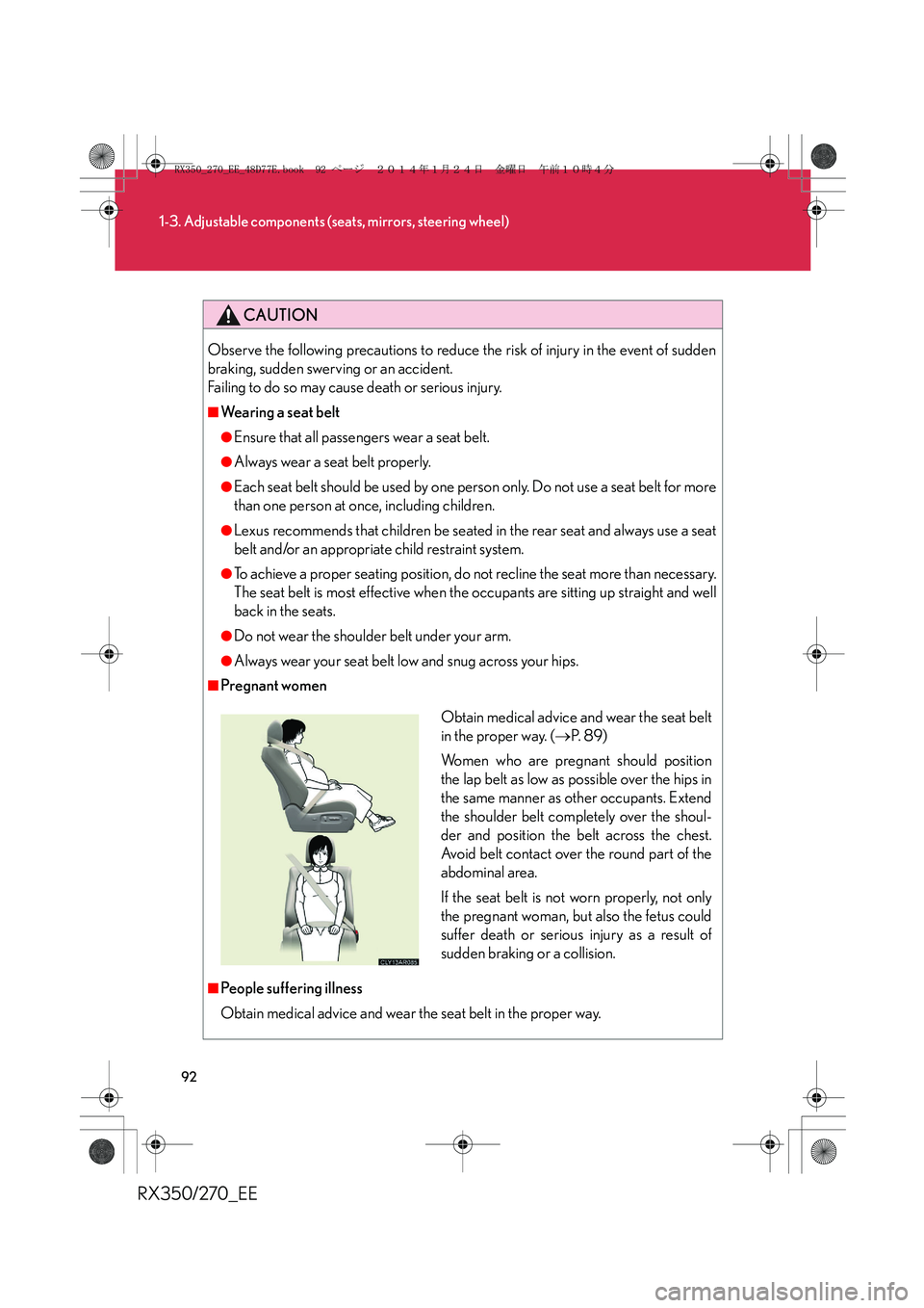 LEXUS RX270 2014 Owners Manual 92
1-3. Adjustable components (seats, mirrors, steering wheel)
RX350/270_EE
CAUTION
Observe the following precautions to reduce the risk of injury in the event of sudden
braking, sudden swerving or an LEXUS RX270 2014 Owners Manual 92
1-3. Adjustable components (seats, mirrors, steering wheel)
RX350/270_EE
CAUTION
Observe the following precautions to reduce the risk of injury in the event of sudden
braking, sudden swerving or an