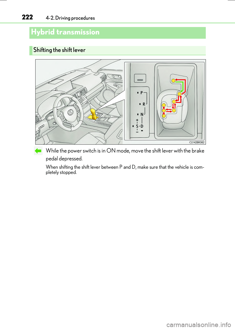 LEXUS RX300H 2017  Owners Manual 2224-2. Driving procedures
RC300h_EE(OM24740E)
While the power switch is in ON mode, move the shift lever with the brake 
pedal depressed.
When shifting the shift lever between P and D, make sure that