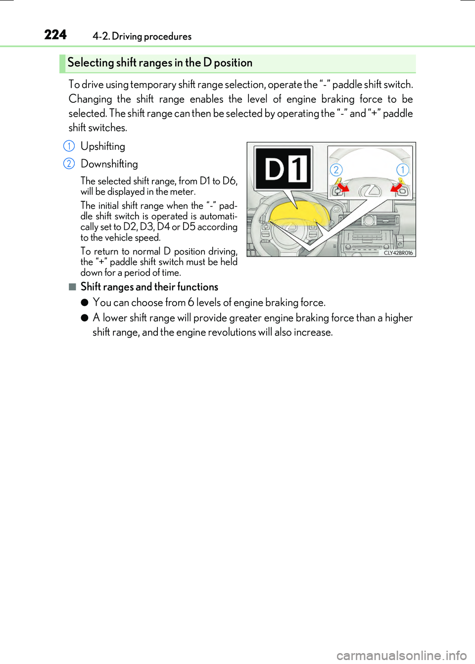 LEXUS RX300H 2017  Owners Manual 2244-2. Driving procedures
RC300h_EE(OM24740E)
To drive using temporary shift range selection, operate the “-” paddle shift switch. 
Changing the shift range enables the level of engine braking fo