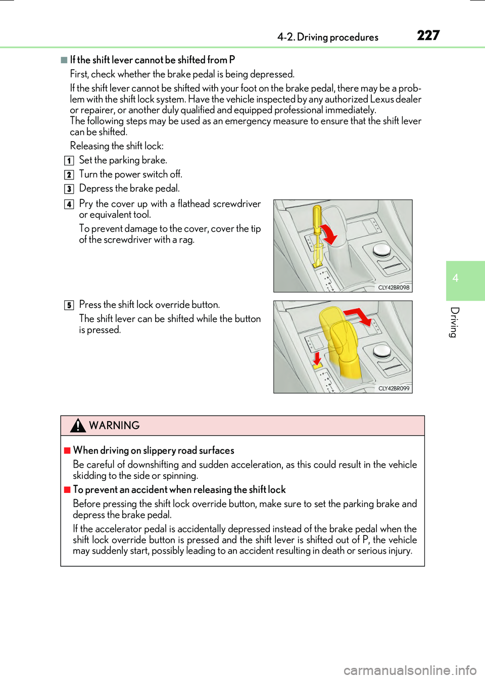 LEXUS RX300H 2017  Owners Manual 2274-2. Driving procedures
4
Driving
RC300h_EE(OM24740E)
■If the shift lever cannot be shifted from P 
First, check whether the brake pedal is being depressed.
If the shift lever cannot be shifted w
