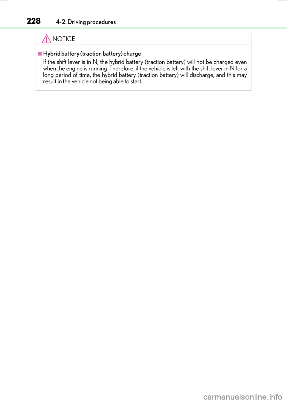 LEXUS RX300H 2017  Owners Manual 2284-2. Driving procedures
RC300h_EE(OM24740E)
NOTICE
■Hybrid battery (traction battery) charge 
If the shift lever is in N, the hybrid batte ry (traction battery) will not be charged even when the 