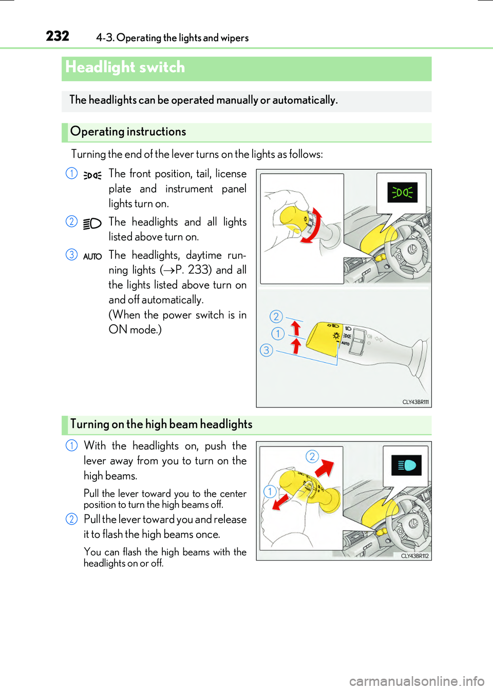 LEXUS RX300H 2017  Owners Manual 232
RC300h_EE(OM24740E) 
4-3. Operating the lights and wipers
Turning the end of the lever turns on the lights as follows: 
The front position, tail, license 
plate and instrument panel 
lights turn o