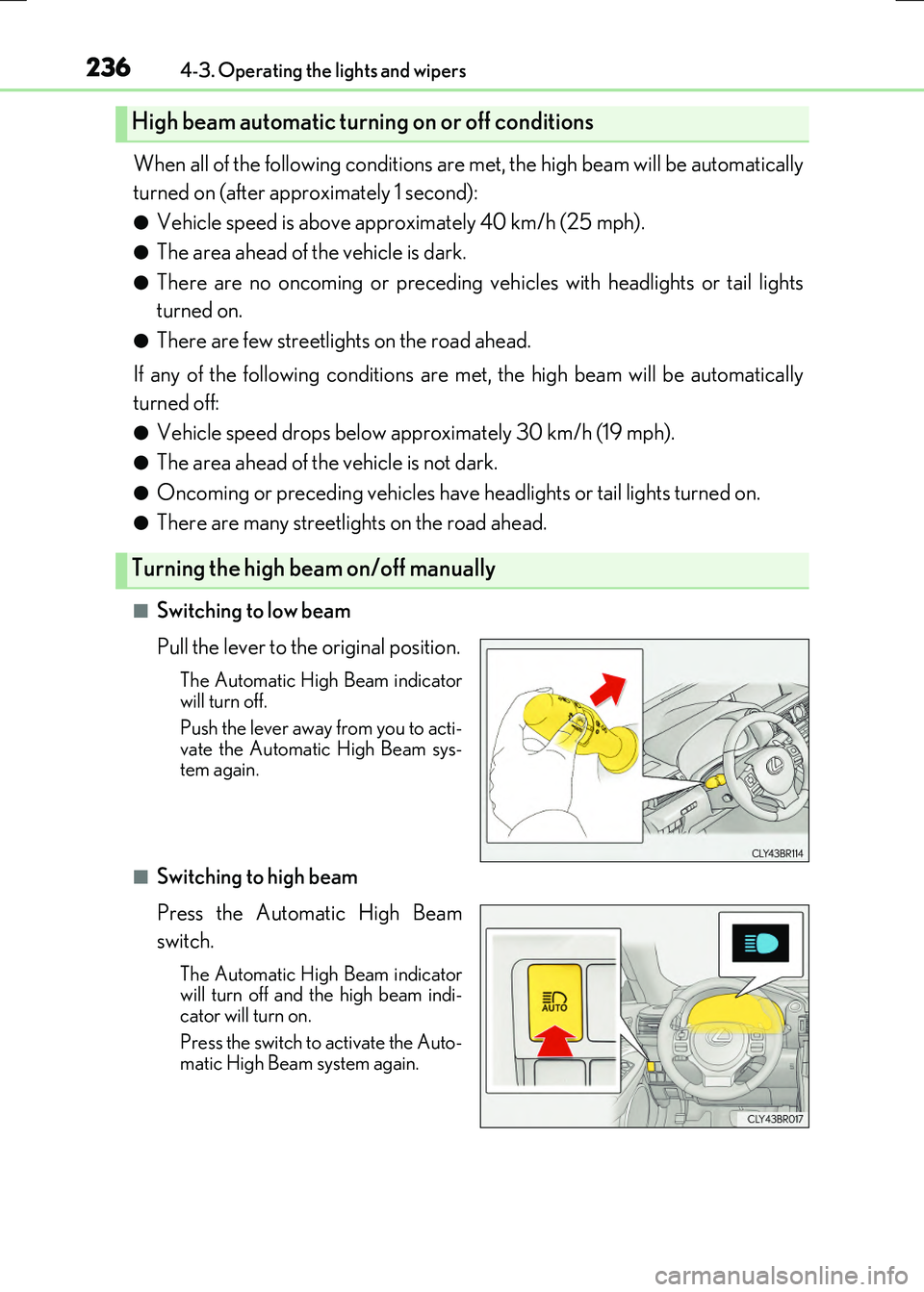 LEXUS RX300H 2017  Owners Manual 2364-3. Operating the lights and wipers
RC300h_EE(OM24740E)
When all of the following conditions are met, the high beam will be automatically 
turned on (after approximately 1 second):
●Vehicle spee
